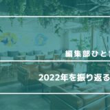 【編集部ひと言コラム】＃3　2022年を振り返る